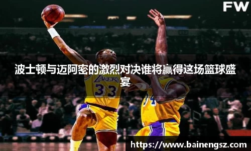 波士顿与迈阿密的激烈对决谁将赢得这场篮球盛宴