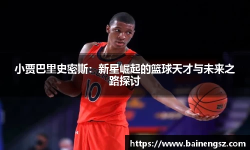 小贾巴里史密斯：新星崛起的篮球天才与未来之路探讨
