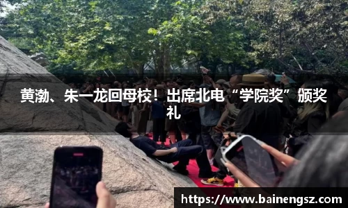 壹号娱乐黄渤、朱一龙回母校！出席北电“学院奖”颁奖礼